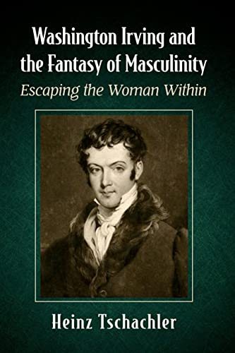 Imagen de archivo de Washington Irving and the Fantasy of Masculinity: Escaping the Woman Within a la venta por GF Books, Inc.