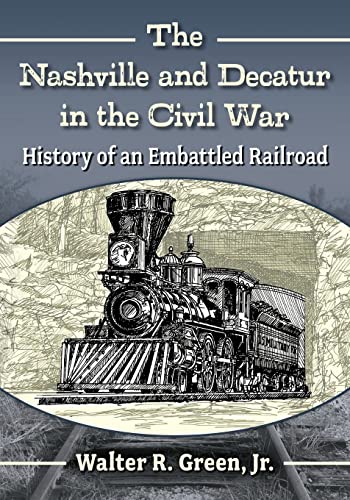 Beispielbild fr The Nashville and Decatur in the Civil War: History of an Embattled Railroad zum Verkauf von Blackwell's