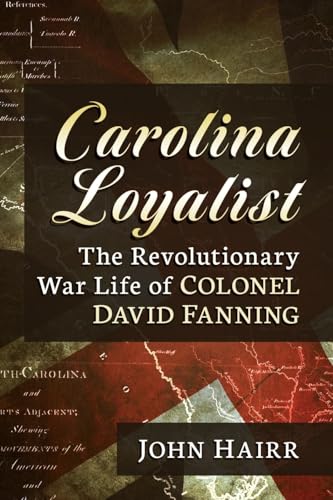 Stock image for Carolina Loyalist The Revolutionary War Life of Colonel David Fanning for sale by Michener & Rutledge Booksellers, Inc.