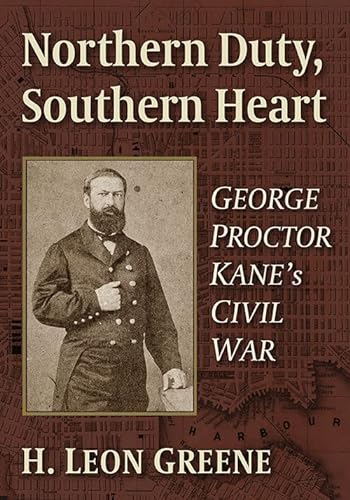 Stock image for Northern Duty, Southern Heart: George Proctor Kane's Civil War for sale by Greenway