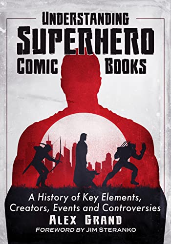 Stock image for Understanding Superhero Comic Books: A History of Key Elements, Creators, Events and Controversies for sale by GF Books, Inc.