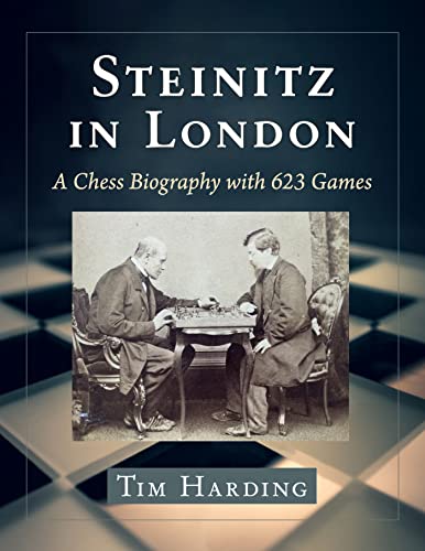 Steinitz in London : A Chess Biography With 623 Games - Harding, Tim