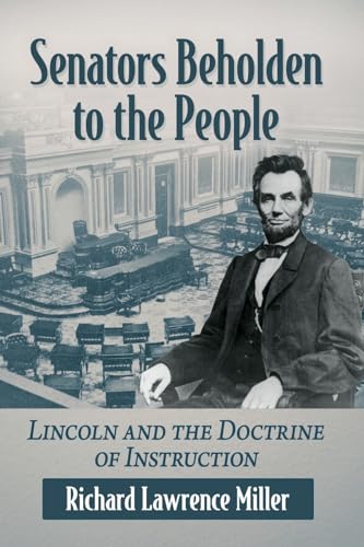 Beispielbild fr Senators Beholden to the People: Lincoln and the Doctrine of Instruction zum Verkauf von Goodbooks Company