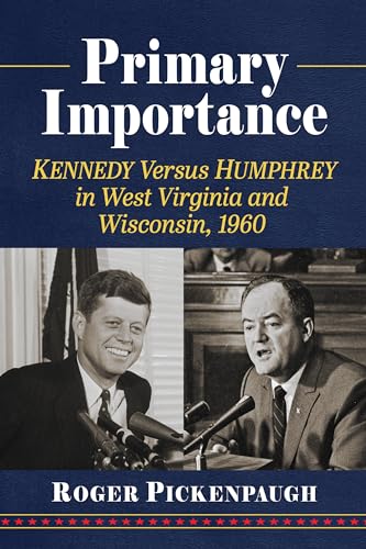 Stock image for Primary Importance: Kennedy Versus Humphrey in West Virginia and Wisconsin, 1960 for sale by Revaluation Books