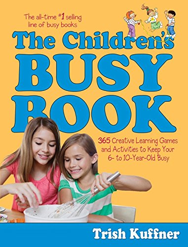 Stock image for The Children's Busy Book: 365 Creative Learning Games and Activities to Keep Your 6- to 10-Year-Old Busy (Busy Books Series) for sale by ZBK Books