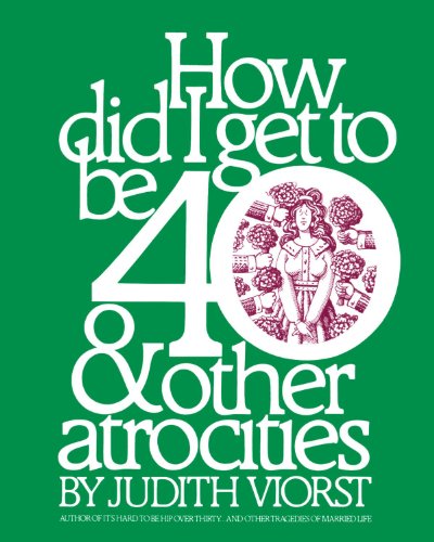 Beispielbild fr How Did I Get to Be Forty: And Other Atrocities (Judith Viorst's Decades) zum Verkauf von Irish Booksellers