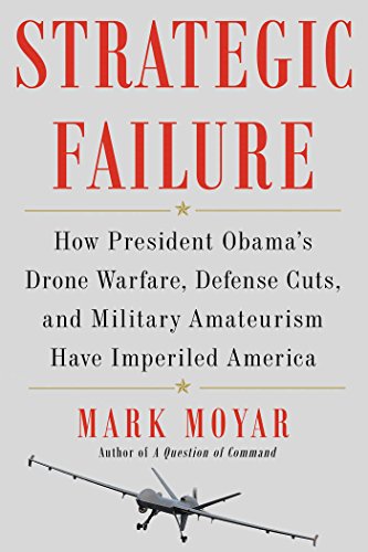 Beispielbild fr Strategic Failure : How President Obama's Drone Warfare, Defense Cuts, and Military Amateurism Have Imperiled America zum Verkauf von Better World Books