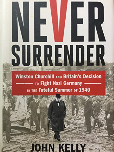 Stock image for Never Surrender : Winston Churchill and Britain's Decision to Fight Nazi Germany in the Fateful Summer Of 1940 for sale by Better World Books