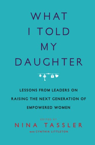 9781476734682: What I Told My Daughter: Lessons from Leaders on Raising the Next Generation of Empowered Women