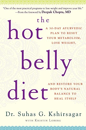 The Hot Belly Diet: A 30-Day Ayurvedic Plan to Reset Your Metabolism, Lose Weight, and Restore Yo...