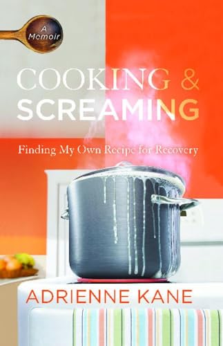 Stock image for Cooking and Screaming: Finding My Own Recipe for Recovery for sale by Revaluation Books