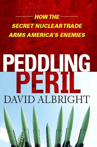 Peddling Peril: How the Secret Nuclear Trade Arms America's Enemie (9781476745763) by Albright, David