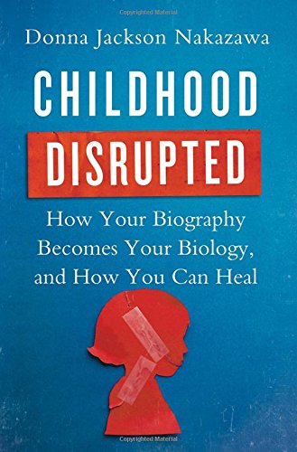Beispielbild fr Childhood Disrupted: How Your Biography Becomes Your Biology, and How You Can Heal zum Verkauf von BooksRun