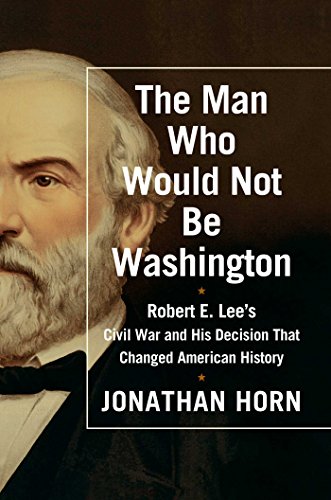 9781476748566: The Man Who Would Not Be Washington: Robert E. Lee's Civil War and His Decision That Changed American History