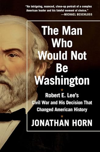 Stock image for The Man Who Would Not Be Washington: Robert E. Lee's Civil War and His Decision That Changed American History for sale by Open Books West Loop