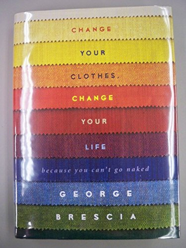 9781476748733: Change Your Clothes, Change Your Life: because you can't go naked