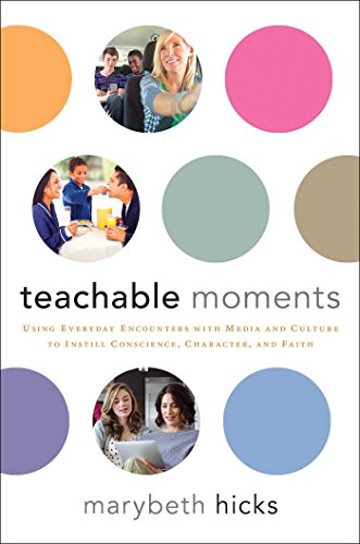 Beispielbild fr Teachable Moments: Using Everyday Encounters with Media and Culture to Instill Conscience, Character, and Faith zum Verkauf von SecondSale