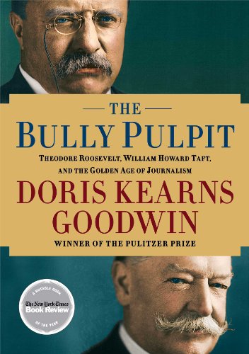 Imagen de archivo de The Bully Pulpit: Theodore Roosevelt, William Howard Taft, and the Golden Age of Journalism a la venta por St Vincent de Paul of Lane County