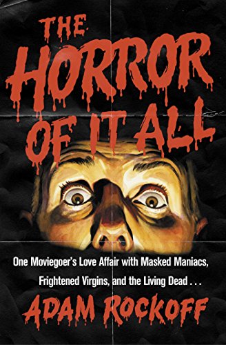9781476761831: The Horror of It All: One Moviegoer's Love Affair With Masked Maniacs, Frightened Virgins, and the Living Dead