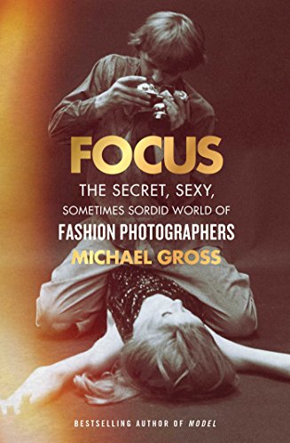 Stock image for Focus : The Secret, Sexy, Sometimes Sordid World of Fashion Photographers for sale by Better World Books