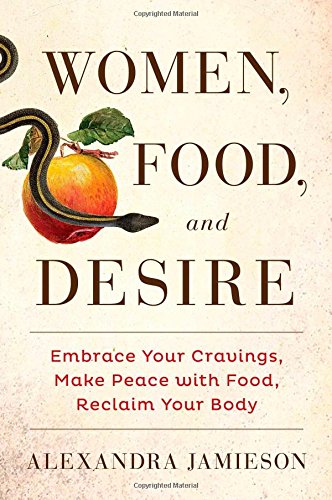 Stock image for Women, Food, and Desire: Embrace Your Cravings, Make Peace with Food, Reclaim Your Body for sale by SecondSale