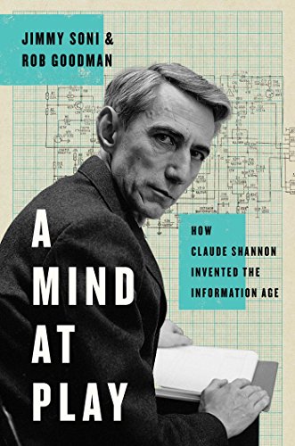 A Mind at Play: How Claude Shannon Invented the Information Age - Goodman, Rob,Soni, Jimmy