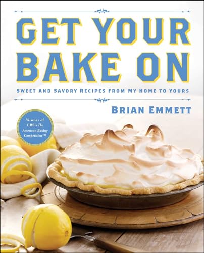 Get Your Bake on: Sweet and Savory Recipes from My Home to Yours