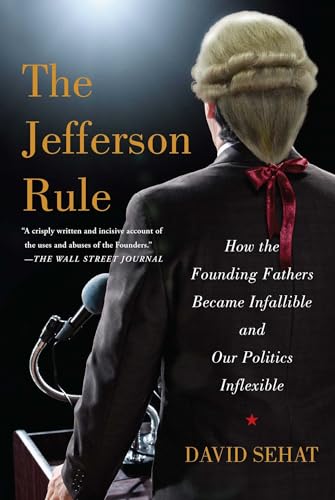 9781476779782: The Jefferson Rule: How the Founding Fathers Became Infallible and Our Politics Inflexible