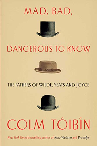 9781476785172: Mad, Bad, Dangerous to Know: The Fathers of Wilde, Yeats and Joyce
