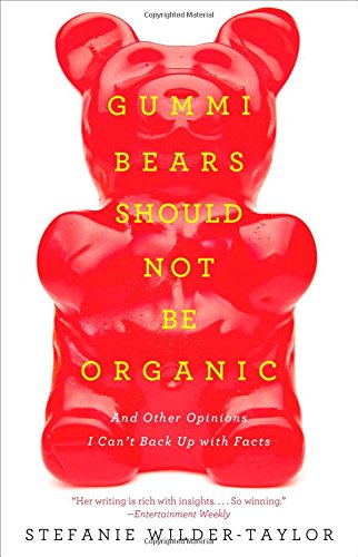 9781476787305: Gummi Bears Should Not Be Organic: And Other Opinions I Can't Back Up with Facts