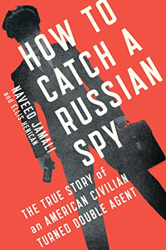 How to Catch a Russian Spy; The True Story of an American Civilian Turned Double Agent