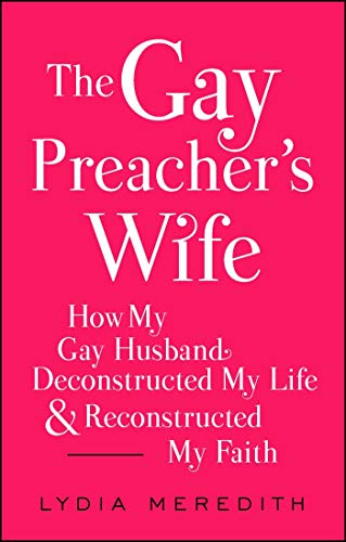 Beispielbild fr The Gay Preacher's Wife : How My Gay Husband Deconstructed My Life and Reconstructed My Faith zum Verkauf von Better World Books