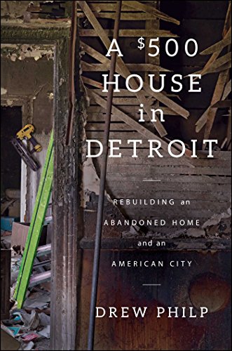 Beispielbild fr A $500 House in Detroit: Rebuilding an Abandoned Home and an American City zum Verkauf von SecondSale