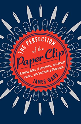 Stock image for The Perfection of the Paper Clip: Curious Tales of Invention, Accidental Genius, and Stationery Obsession for sale by SecondSale