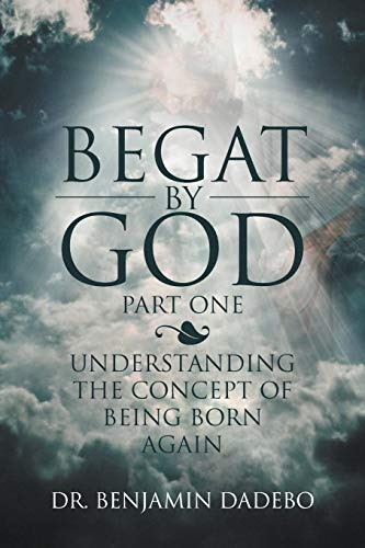 Beispielbild fr Begat by God: Understanding the Concept of Being Born Again zum Verkauf von Chiron Media