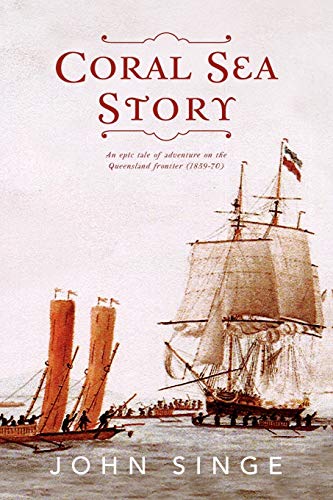 9781477109670: Coral Sea Story: An Epic Tale Of Adventure On The Queensland Frontier (1859-70)