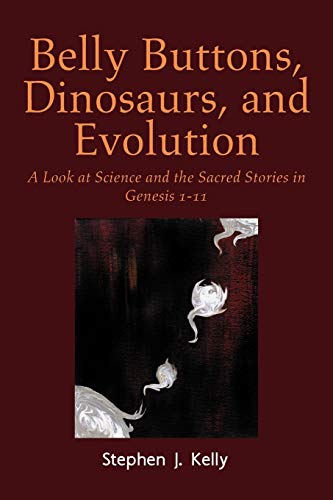 9781477113462: Belly Buttons, Dinosaurs, and Evolution: A Look At Science And The Sacred Stories In Genesis 1-11