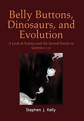 9781477113479: Belly Buttons, Dinosaurs, and Evolution: A Look at Science and the Sacred Stories in Genesis 1-11