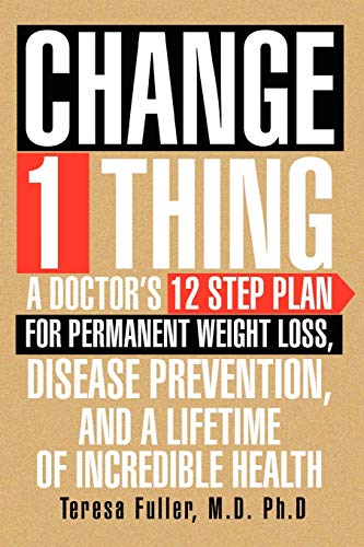 9781477117378: Change 1 Thing: A Doctor's 12 Step Plan for Permanent Weight Loss, Disease Prevention, and a Lifetime of Incredible Health