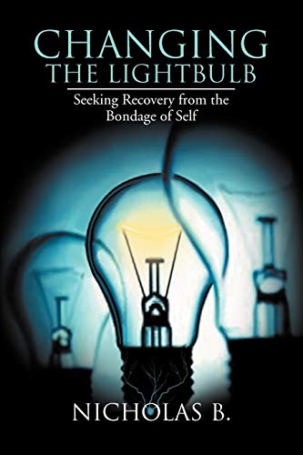 9781477144701: Changing the Lightbulb: Seeking Recovery from the Bondage of Self
