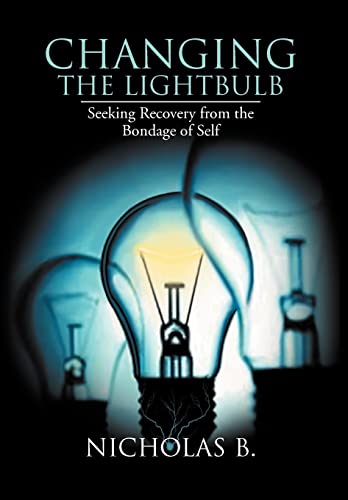 9781477144718: Changing the Lightbulb: Seeking Recovery from the Bondage of Self