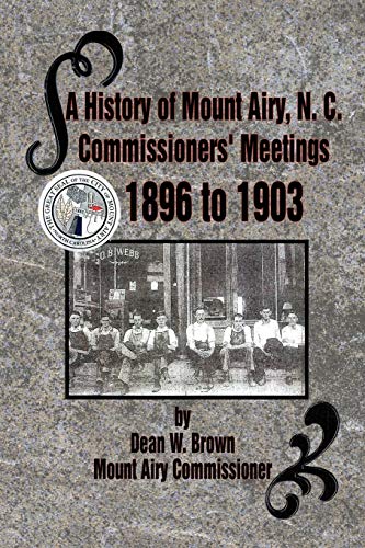 Stock image for A History of Mount Airy, N. C. Commissioners' Meetings 1896 to 1903: Commissioners' Meetings 1896 to 1903 for sale by Lucky's Textbooks