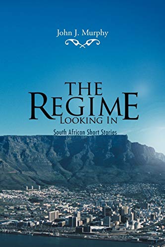 The Regime- Looking in: South African Short Stories (9781477210949) by Murphy, John J.