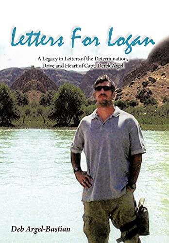 9781477213285: Letters for Logan: A Legacy in Letters of the Determination, Drive and Heart of Capt. Derek Argel