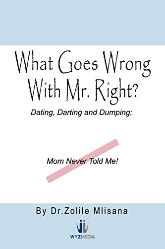 Beispielbild fr What Goes Wrong with Mr. Right?: Dating, Darting and Dumping: Mom Never Told Me zum Verkauf von Chiron Media