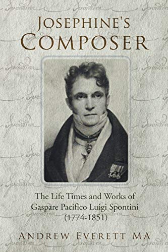 9781477234143: Josephine's Composer: The Life Times and Works of Gaspare Pacifico Luigi Spontini (1774-1851)
