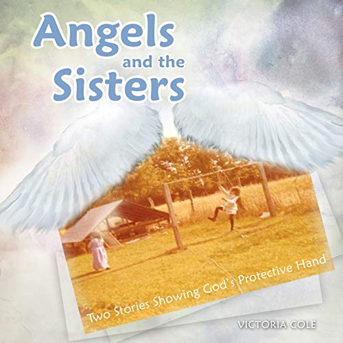 Angels and the Sisters: Two Stories Showing God's Protective Hand (9781477244739) by Cole, Victoria