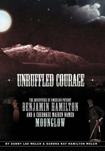 Beispielbild fr Unruffled Courage The Adventures of American Patriot Benjamin Hamilton and a Cherokee Maiden Named Moonglow zum Verkauf von PBShop.store US