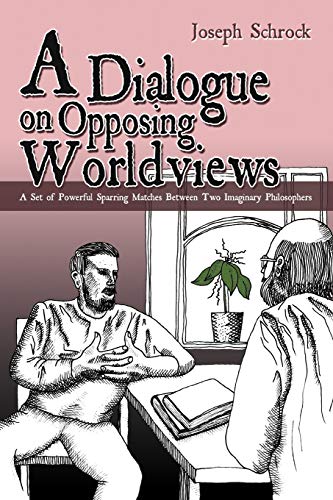 Imagen de archivo de A Dialogue on Opposing Worldviews: A Set of Powerful Sparring Matches Between Two Imaginary Philosophers a la venta por Cronus Books