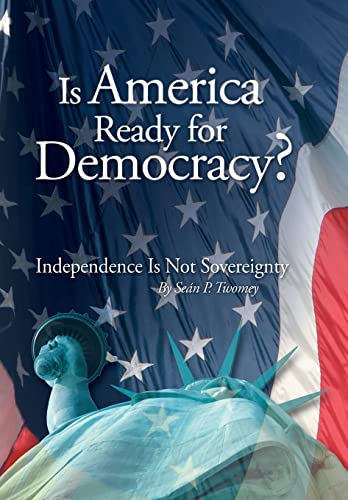 9781477269480: Is America Ready for Democracy?: Independence Is Not Sovereignty